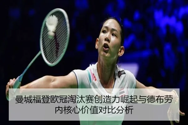 曼城福登欧冠淘汰赛创造力崛起与德布劳内核心价值对比分析